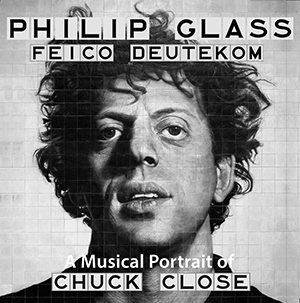 A Musical Portrait of Chuck Close - Deutekom, Philip Glass